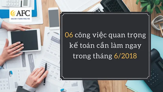 06-cong-viec-quan-trong-ke-toan-can-lam-ngay-trong-thang-62018-2018-05-23-02-51-45